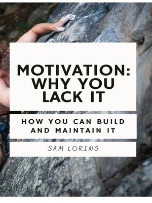 cover image of Motivation; Why You Lack it How You Can Build and Maintain it
